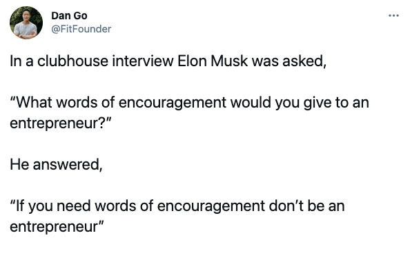 elon musk clubhouse What encouraging words do you have for entrepreneurs who want to do a startup